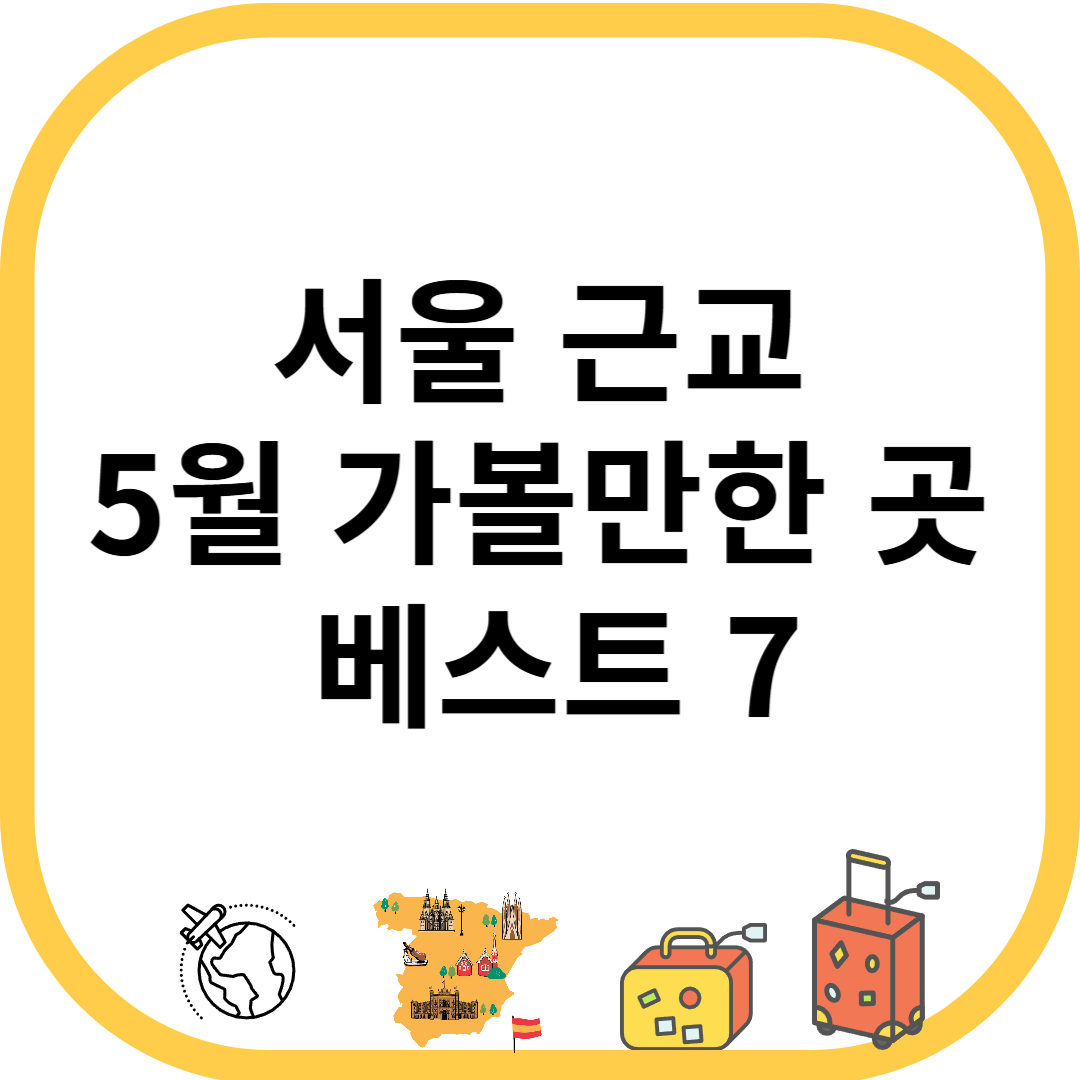 서울 근교 5월 가볼만한 곳 베스트 7
