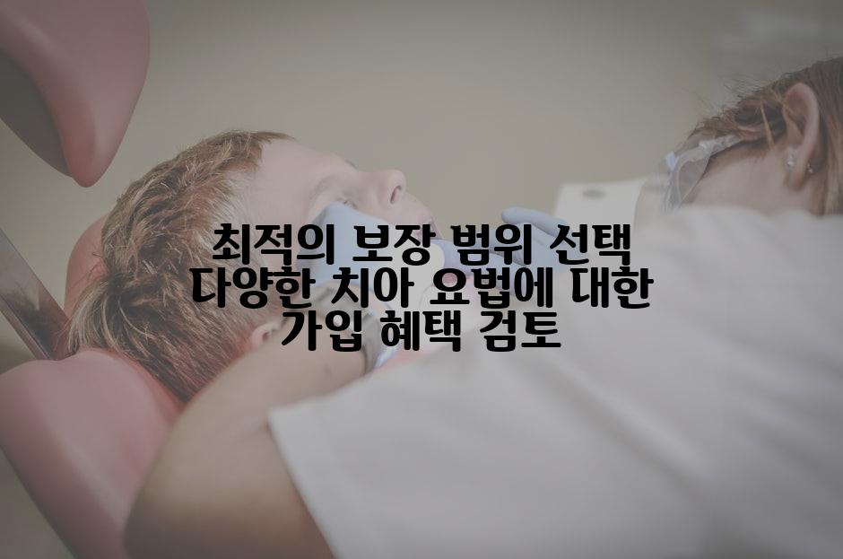 최적의 보장 범위 선택 다양한 치아 요법에 대한 가입 혜택 검토