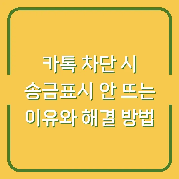 카톡 차단 시 송금표시 안 뜨는 이유와 해결 방법