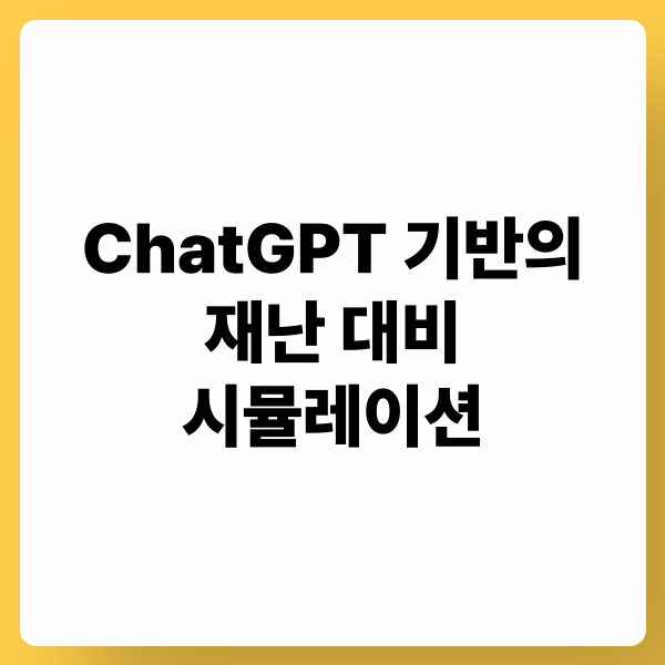 ChatGPT 기반의 재난 대비 시뮬레이션: 위기 시나리오, 실시간 의사결정, 조직 대응