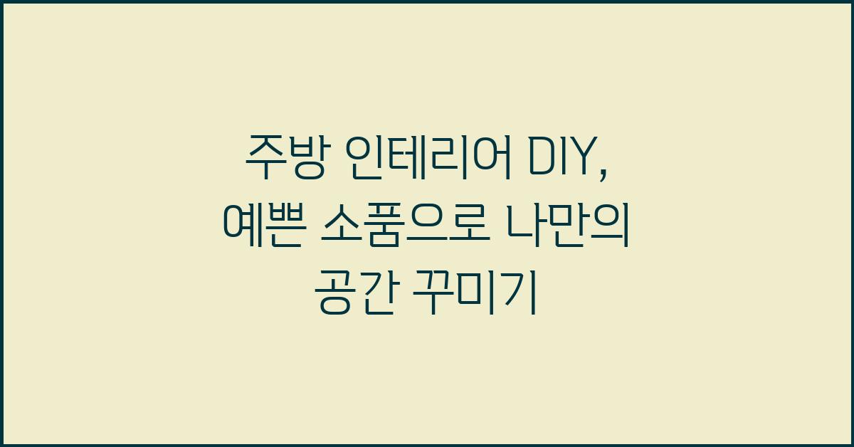 주방 인테리어 DIY: 예쁜 소품 활용법