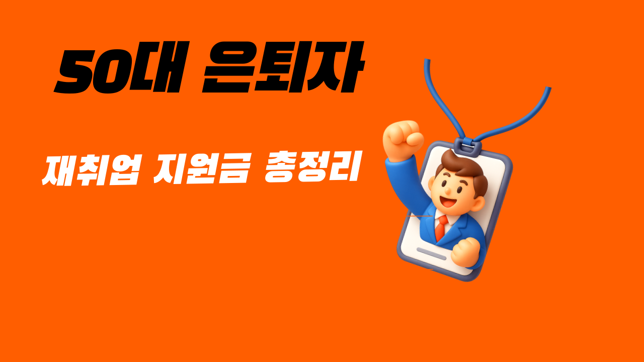 50대 은퇴자 재취업 지원금 총정리(은퇴 후에도 받을 수 있습니다)