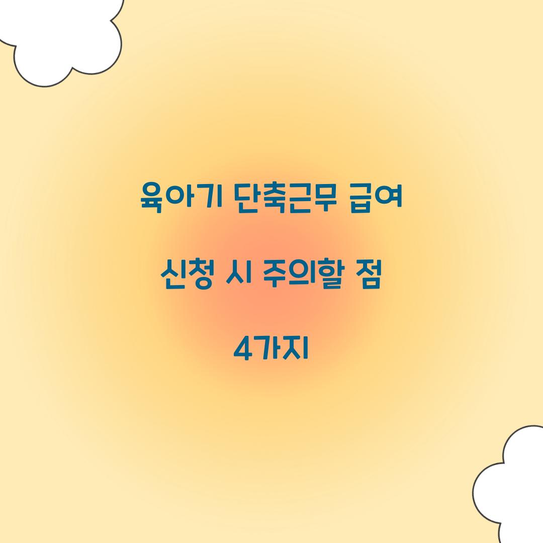 육아기 단축근무 급여 신청 시 주의할 점 4가지