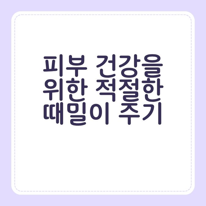 피부 건강을 위한 적절한 때밀이 주기