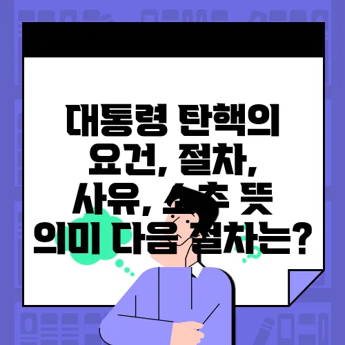 대통령 탄핵의 요건, 절차, 사유, 소추 뜻 의미 다음 절차는?