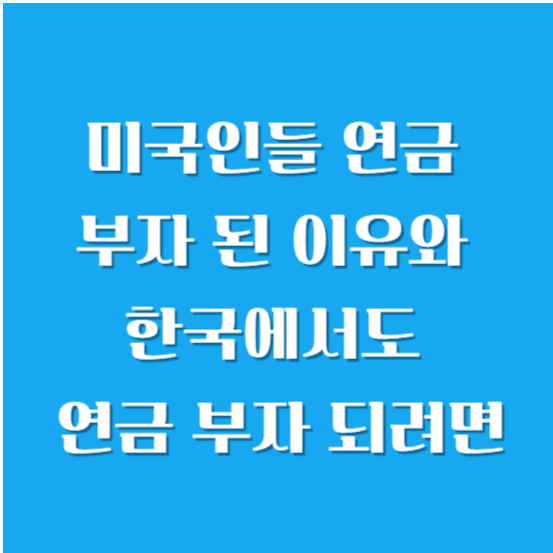 미국인들 연금 부자 된 이유와 한국에서도 연금 부자가 되려면
