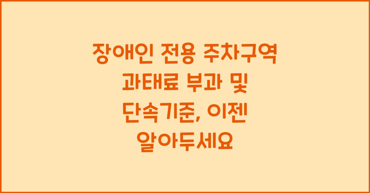 장애인 전용 주차구역 과태료 부과 및 단속기준