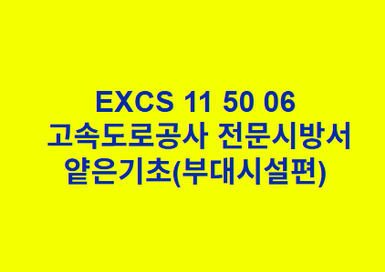 EXCS 11 50 06얕은기초(부대시설편) 한국고속도로공사 전문 시방서