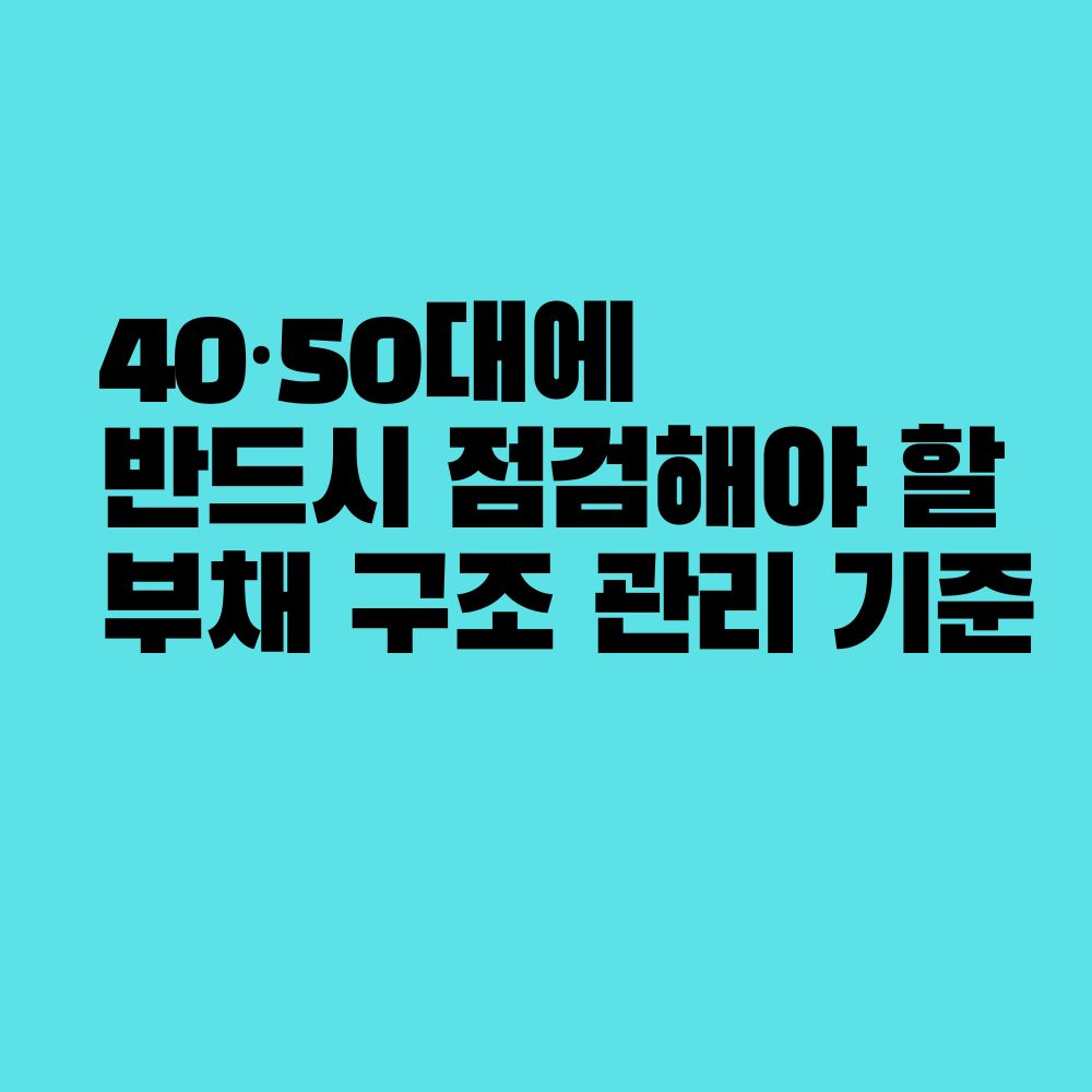 40·50대에 반드시 점검해야 할 부채 구조 관리 기준