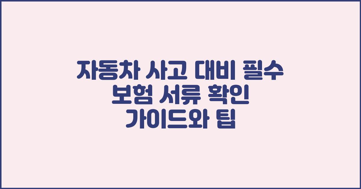 자동차 사고 대비, 필수 보험 서류 확인