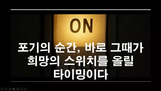 포기의 순간, 바로 그때가 희망의 스위치를 올릴 타이밍이다