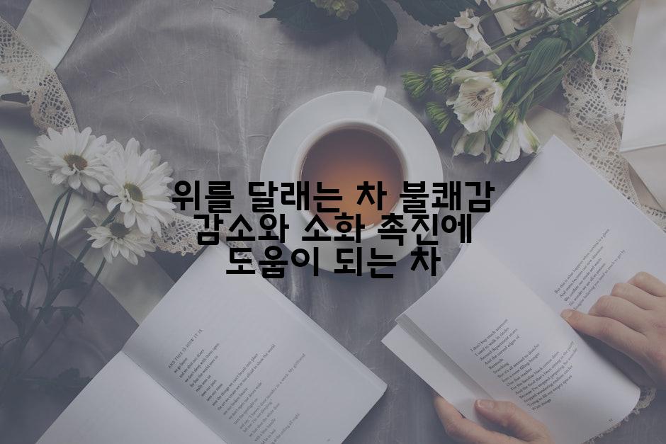 위를 달래는 차 불쾌감 감소와 소화 촉진에 도움이 되는 차