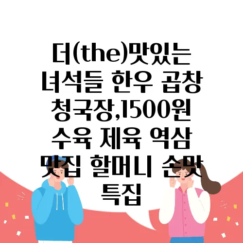 더(the)맛있는 녀석들 한우 곱창 청국장,1500원 수육 제육 역삼 맛집 할머니 손맛 특집