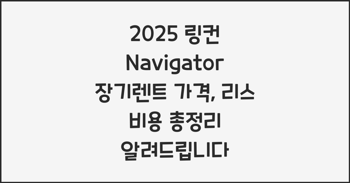 2025 링컨 Navigator 장기렌트 가격, 리스 비용 총정리