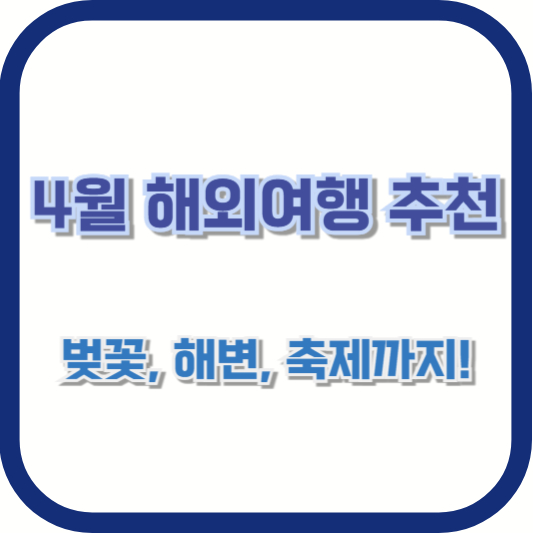 4월 해외여행 추천 - 벚꽃, 해변, 축제까지!