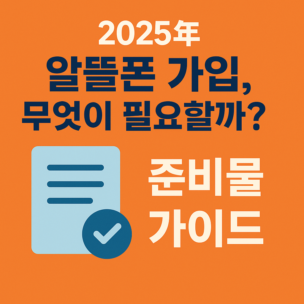 2025년 알뜰폰 가입, 무엇이 필요할까? 준비물 가이드
