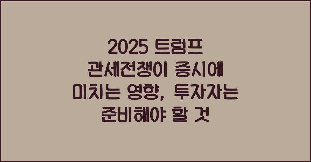2025 트럼프 관세전쟁이 증시에 미치는 영향