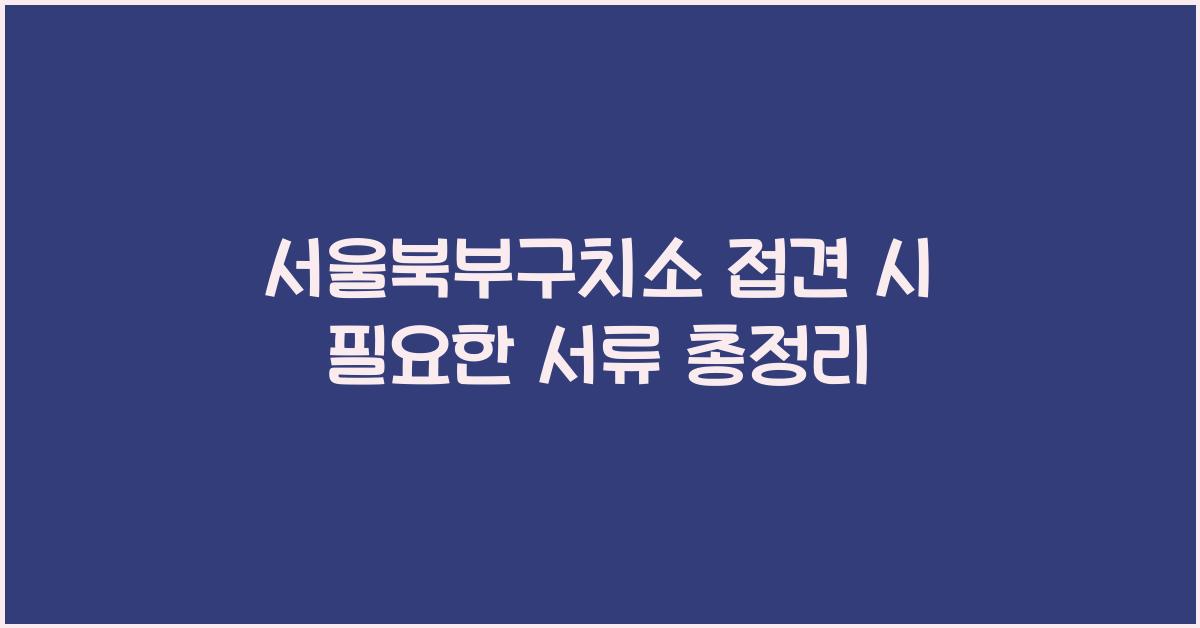 서울북부구치소 접견 시 필요한 서류