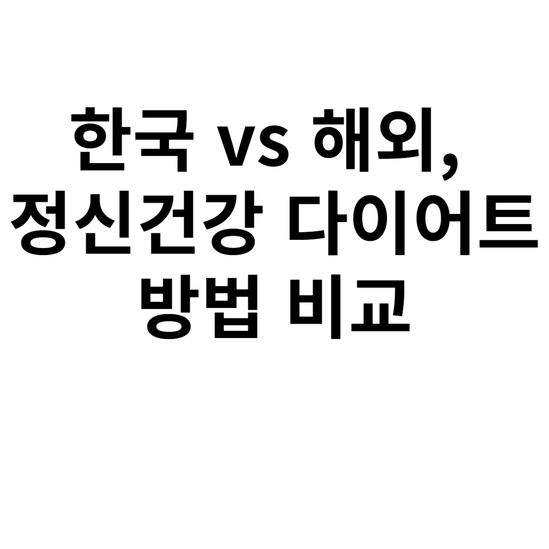 한국 vs 해외, 정신건강 다이어트 방법 비교