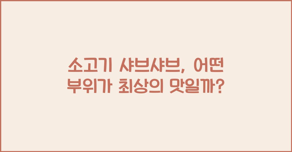 소고기 샤브샤브, 어떤 부위가 가장 맛있을까?