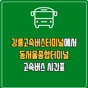 강릉고속버스터미널에서 동서울종합터미널 고속버스 시간표 요금 예매