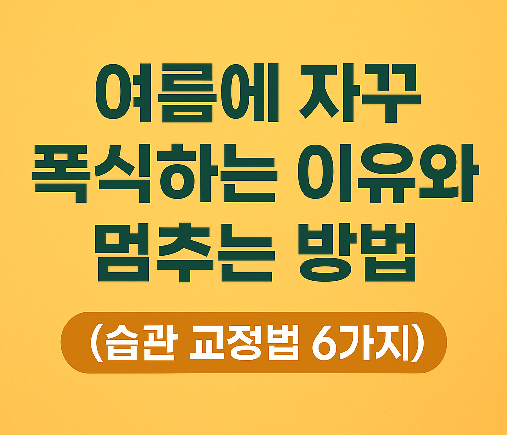 여름에 폭식이유와 멈추는 방법, 습관 교정 6가지 팁!!