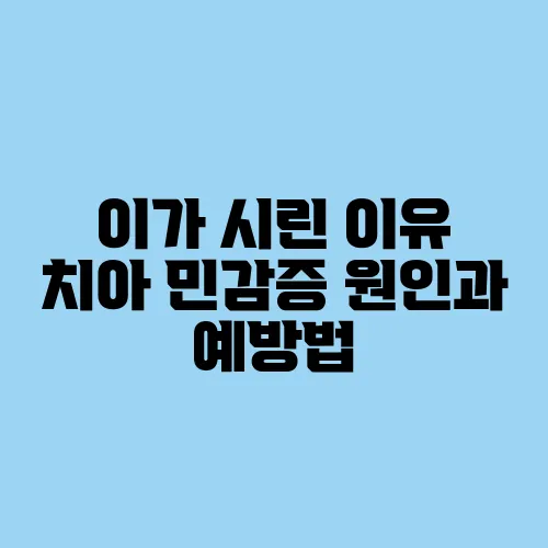 이가 시린 이유 치아 민감증 원인과 예방법