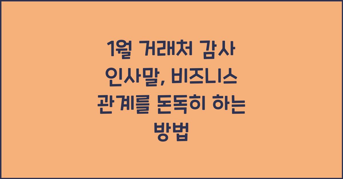 1월 거래처 감사 인사말: 비즈니스 관계를 강화하는 문구