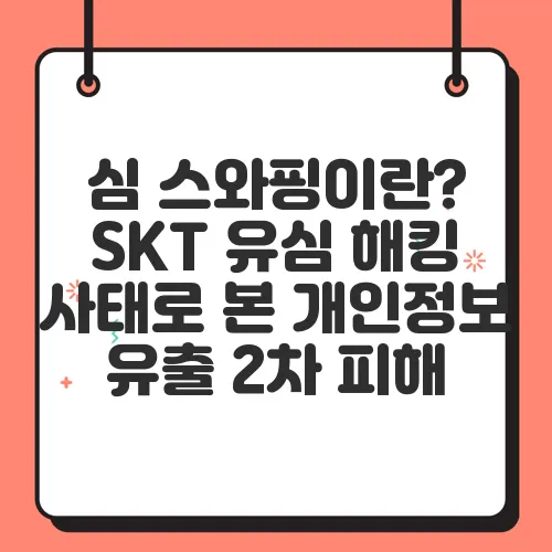 심 스와핑이란? SKT 유심 해킹 사태로 본 개인정보 유출 2차 피해
