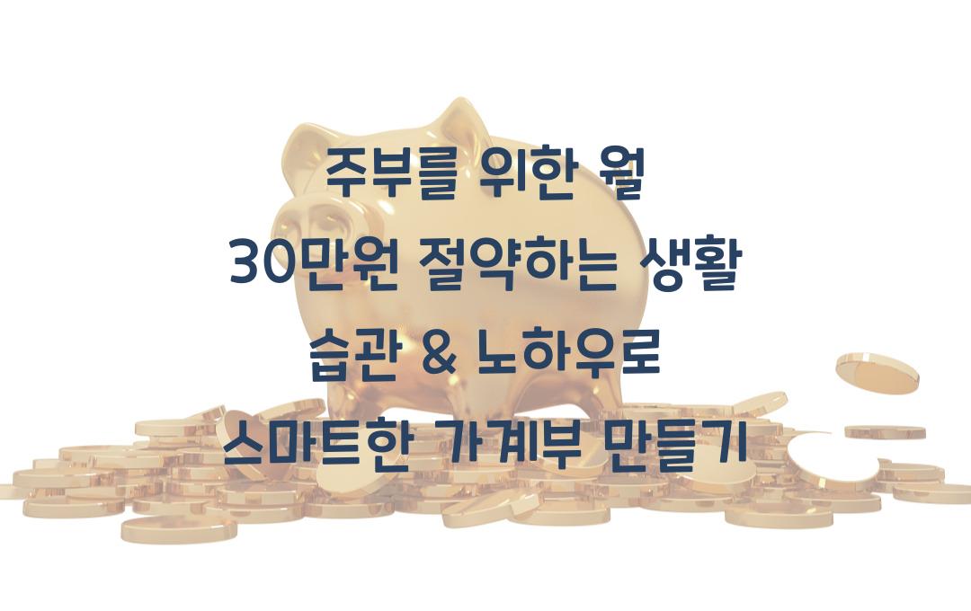 주부를 위한 월 30만원 절약하는 생활 습관 & 노하우