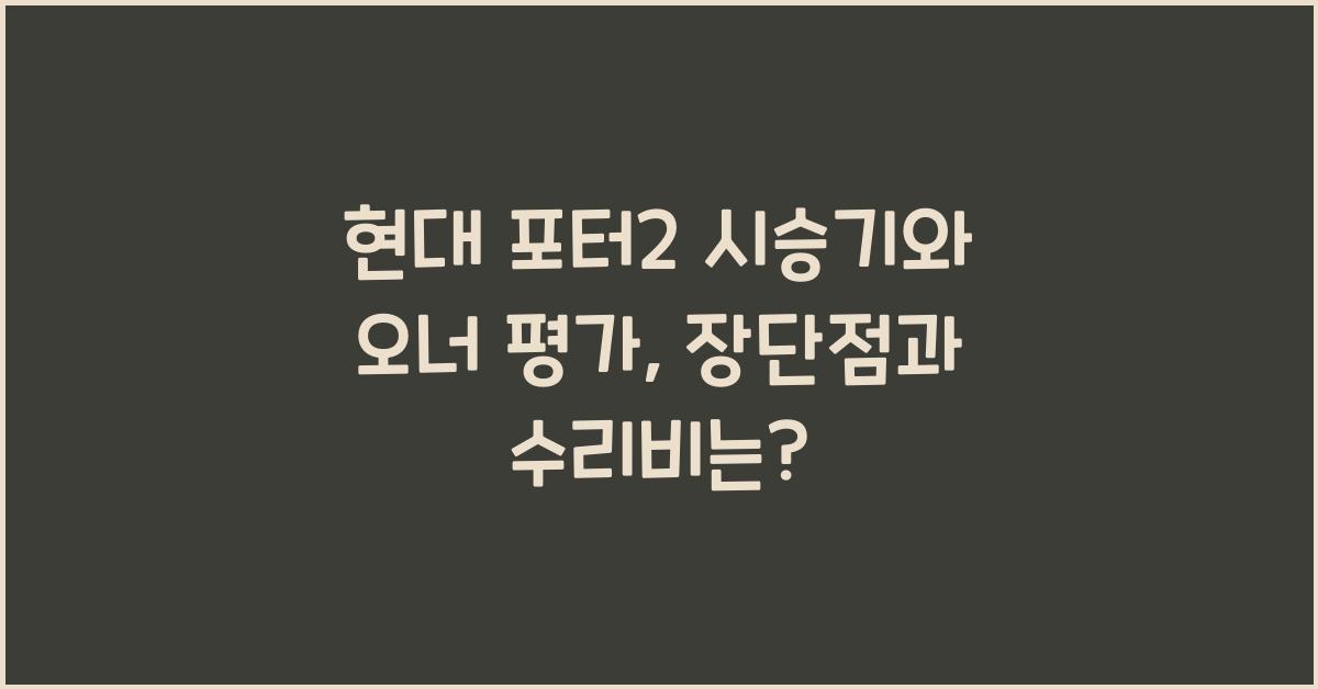 현대 포터2 시승기, 오너평가, 장단점, 결함, 수리비