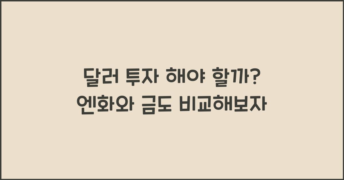 달러 투자 해야 할까? 엔화 vs 달러 vs 금, 뭐가 더 유리할까?