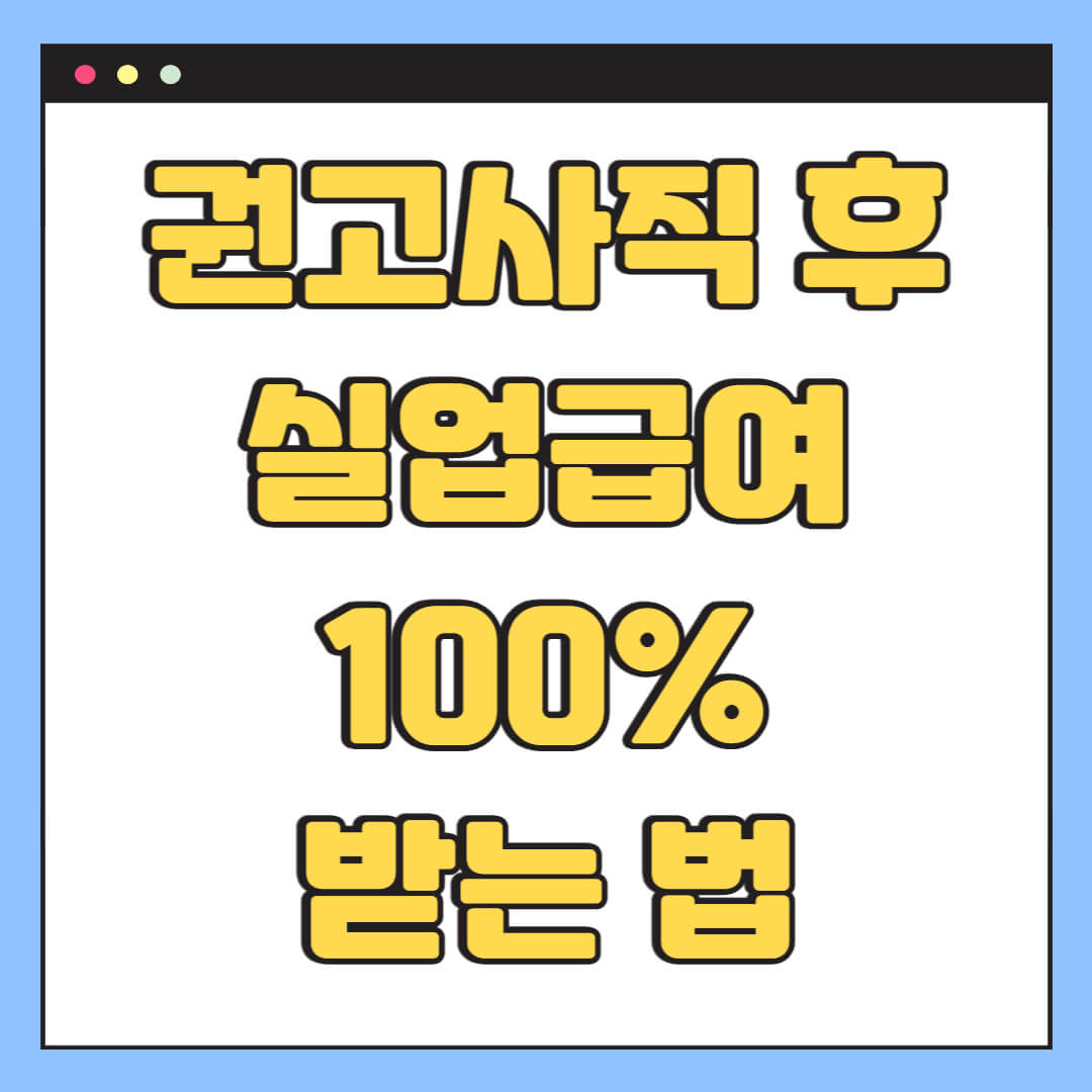 권고사직 후 실업급여 100% 받는 법