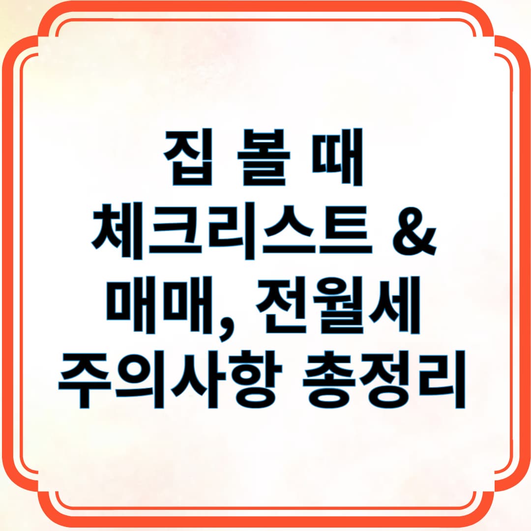 집 볼 때 체크리스트 및 매매, 전월세 주의사항 총정리