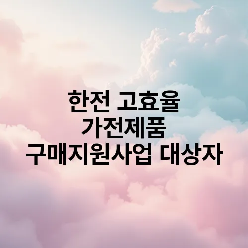 한전 고효율 가전제품 구매지원사업 대상자