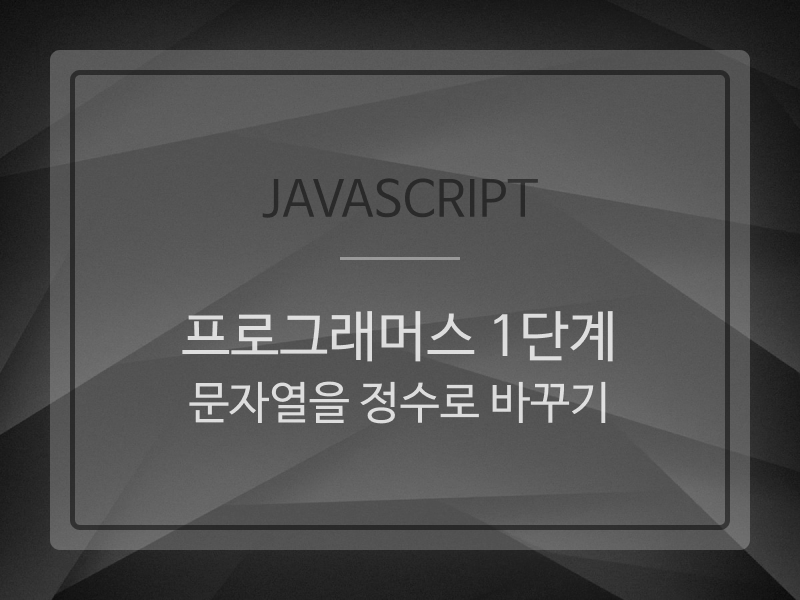 Javascript | programmers07 (프로그래머스 1단계 : 문자열을 정수로 바꾸기)