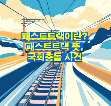 패스트트랙이란? 패스트트랙 뜻, 국회충돌 사건