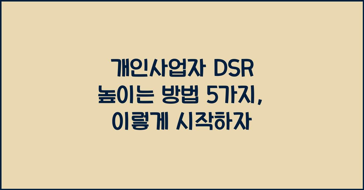 개인사업자 DSR 높이는 방법 5가지
