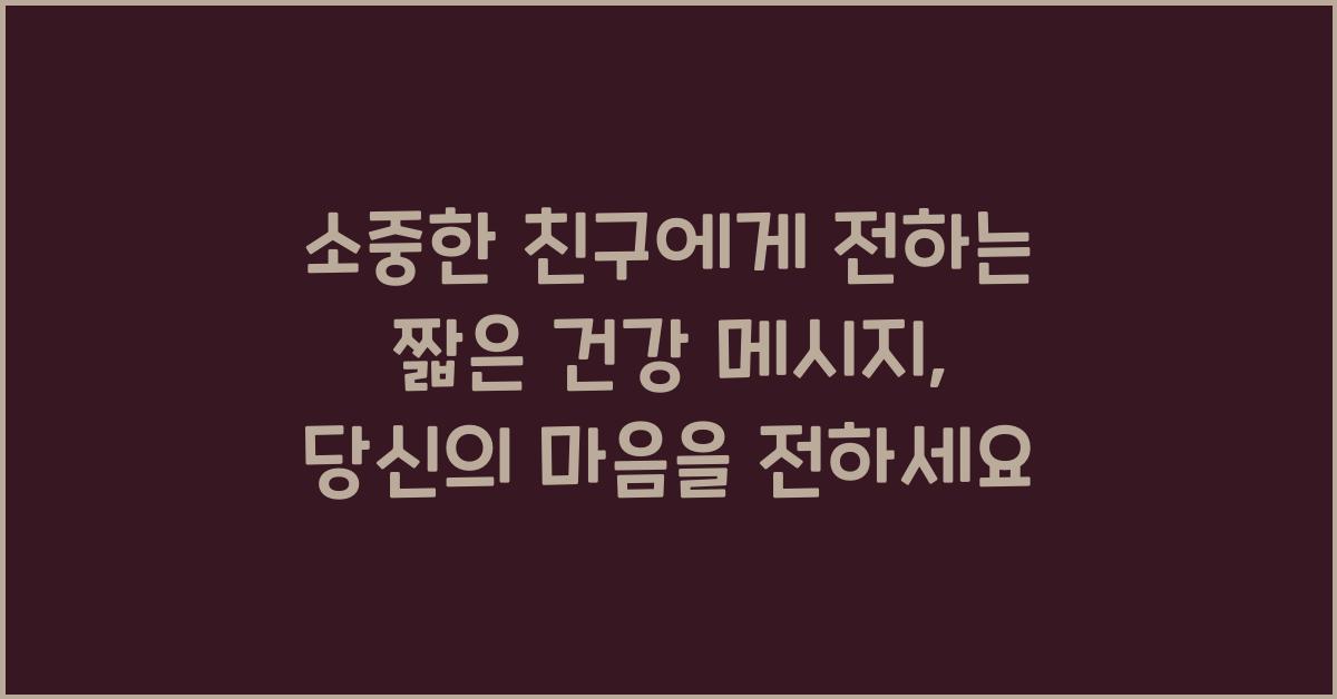 소중한 친구에게 전하는 짧은 건강 메시지