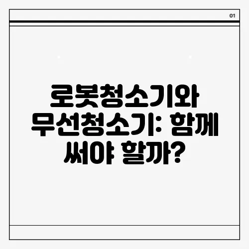 로봇청소기와 무선청소기: 함께 써야 할까?
