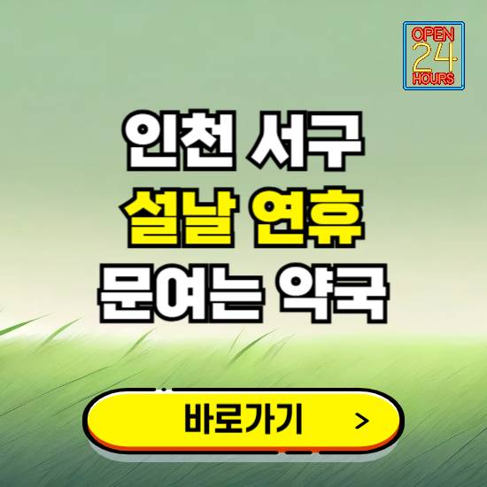 인천 서구 설날 연휴 문여는 약국 ❘ 24시 비상 당직 일요일 밤에 문여는 곳