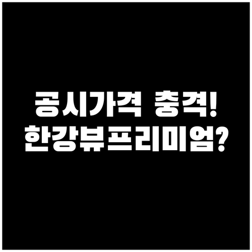 아파트 공시가격, 고층 남향 한강뷰가..