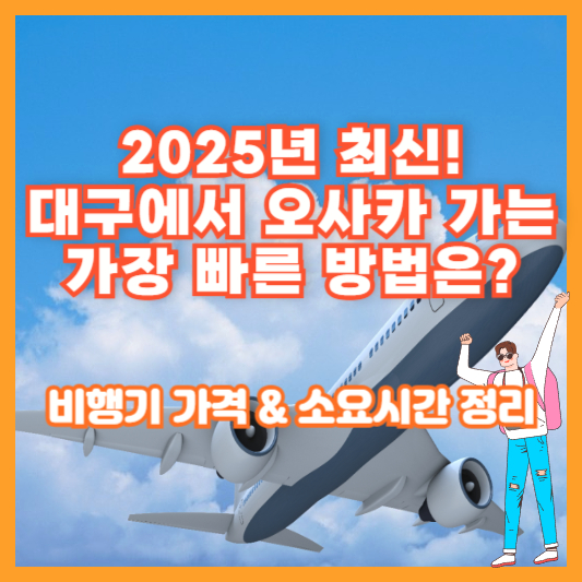 2025년 최신! 대구에서 오사카 가는 가장 빠른 방법은? 비행기 가격 &amp; 소요시간 정리
