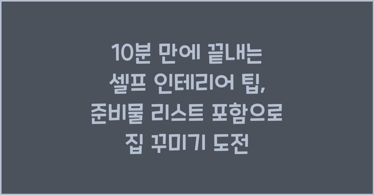 10분 만에 끝내는 셀프 인테리어 팁, 준비물 리스트 포함