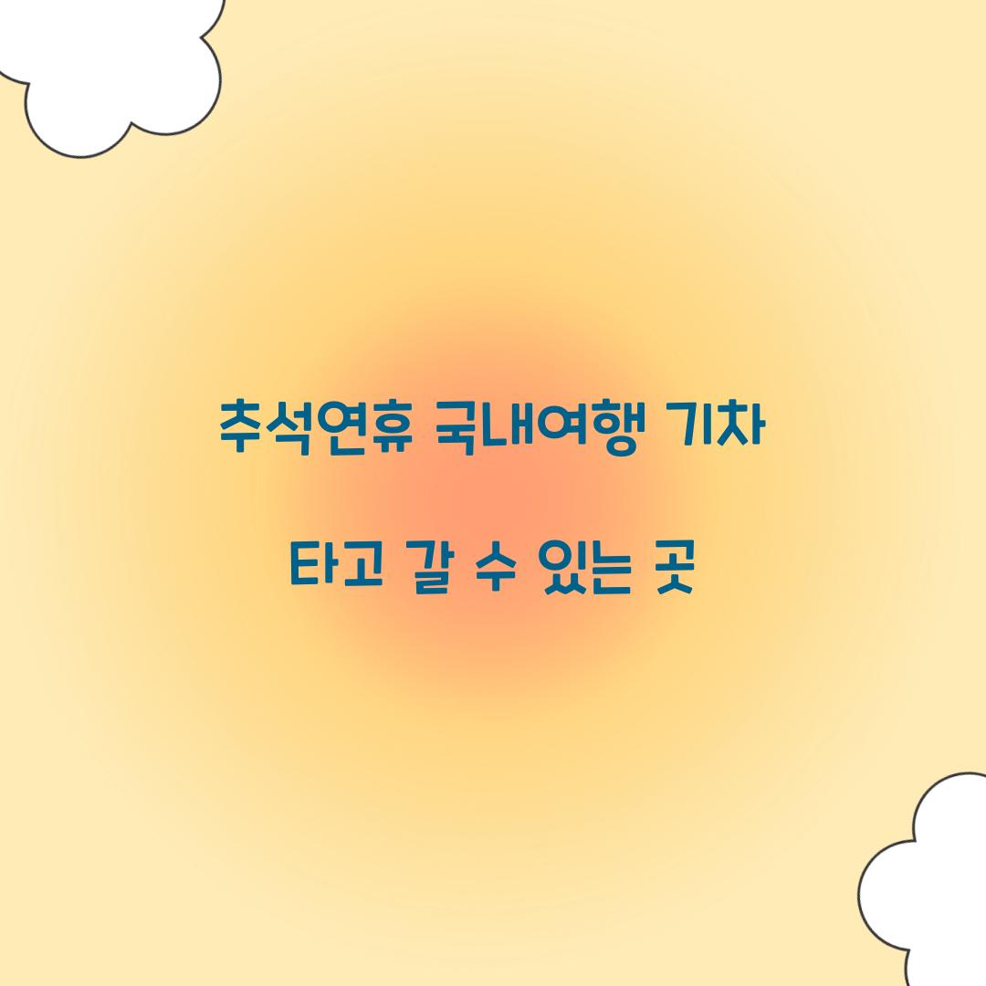 추석연휴 국내여행 기차 타고 갈 수 있는 곳  