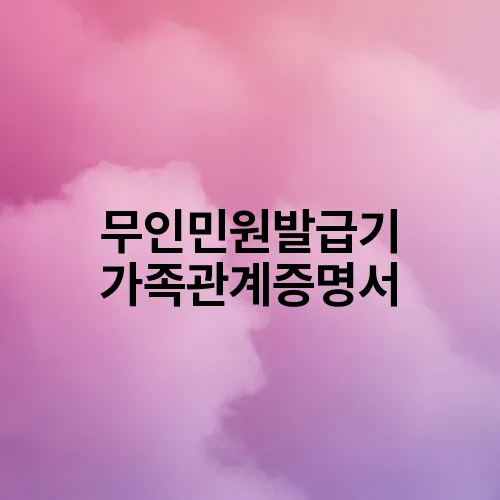 무인민원발급기 가족관계증명서