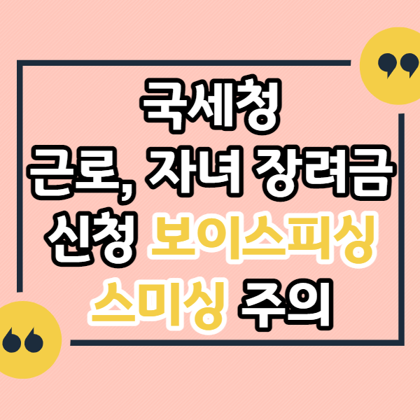 국세청-근로&#44;자녀-장려금-신청-보이스피싱-스미싱-주의