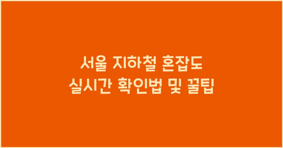 서울 지하철 혼잡도, 실시간 확인하는 비법