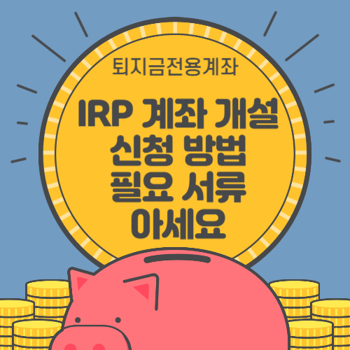 IRP 계좌 개설 방법 및 필요한 서류 아세요 (한방정리)