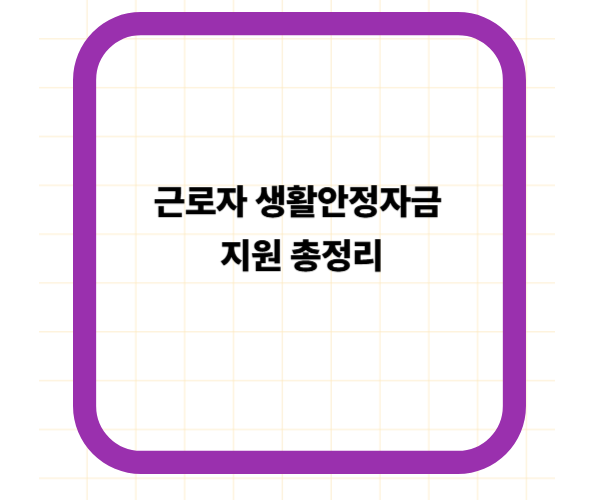 근로자 생활안정자금 지원 총정리